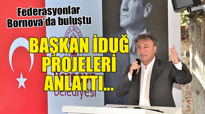 Federasyonlar Bornova da buluştu... Başkan İduğ projelerini anlattı