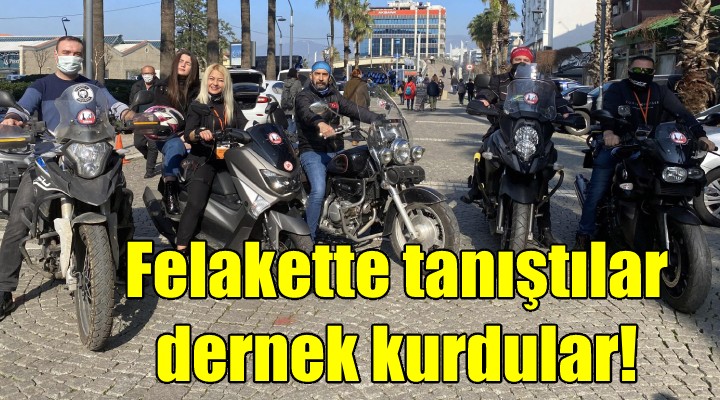 Felakette tanıştılar, dernek kurdular!