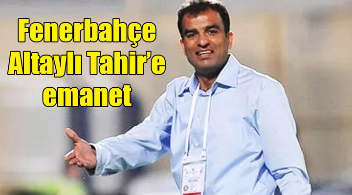 Fenerbahçe, Altaylı Tahir e emanet