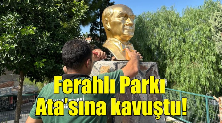 Ferahlı Parkı, Ata’sına kavuştu!