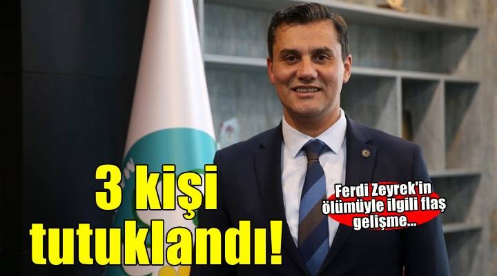 Ferdi Zeyrek'in ölümüne ilişkin yeni gelişme: 3 kişi tutuklandı