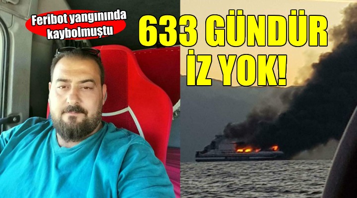 Feribot yangınında kaybolan şoförden 633 gündür iz yok!