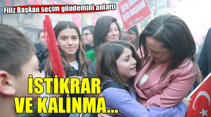 Filiz Başkan seçim gündemini anlattı...  İstikrar ve yerel kalkınma için hep birlikte... 