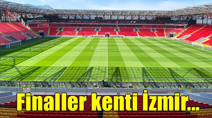 Finallerin kenti İzmir...