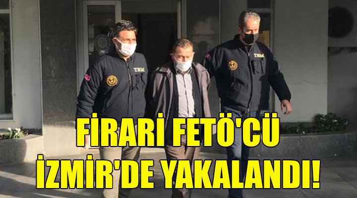 Firari FETÖ cü İzmir de yakalandı!
