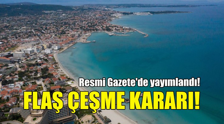 Flaş Çeşme kararı... Resmi Gazete de yayımlandı!