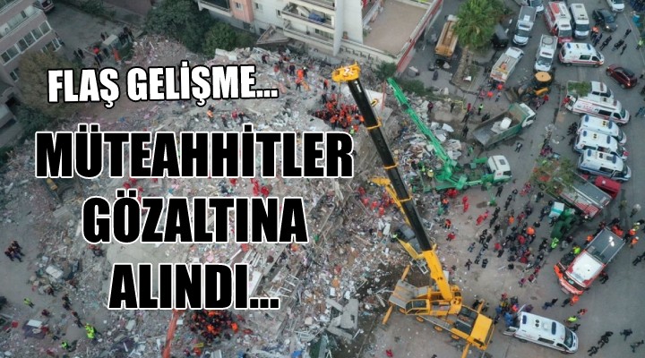 Flaş gelişme... Müteahhitler gözaltına alındı!