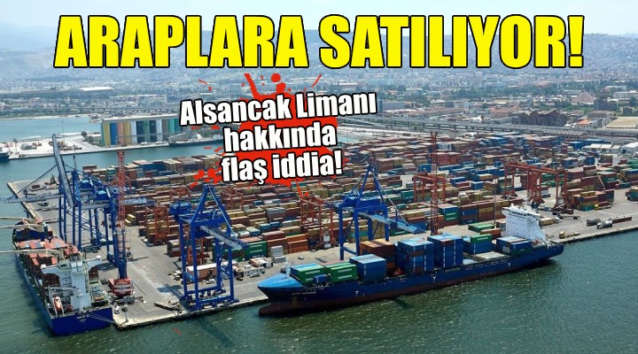 Flaş iddia... Alsancak Limanı Araplara satılıyor!