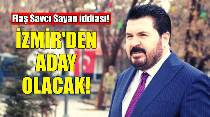 Flaş iddia... Savcı Sayan İzmir  den aday gösterilecek!