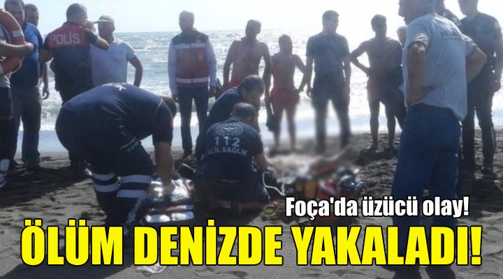 Foça da üzücü olay... Ölüm denizde yakaladı!