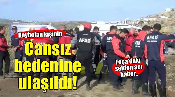 Foça daki selden acı haber! Kaybolan kişinin cansız bedenine ulaşıldı