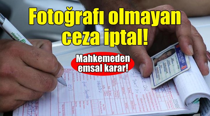 Fotoğrafı olmayan ceza iptal!