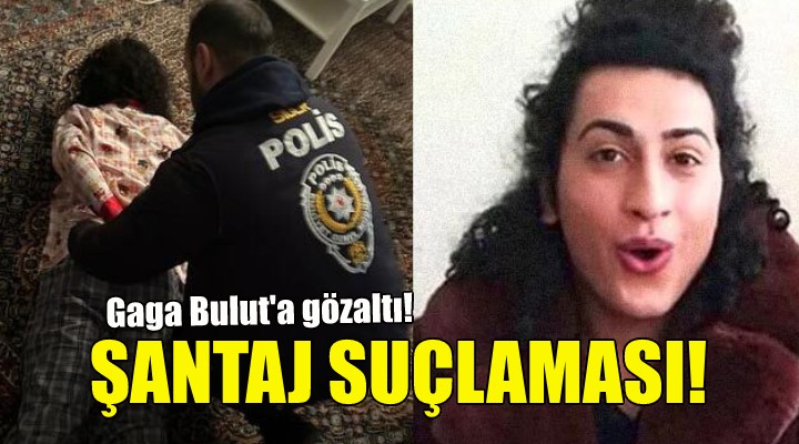 Gaga Bulut a şantaj gözaltısı!