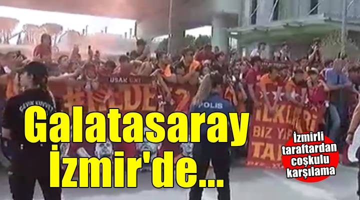 Galatasaray a İzmir de coşkulu karşılama
