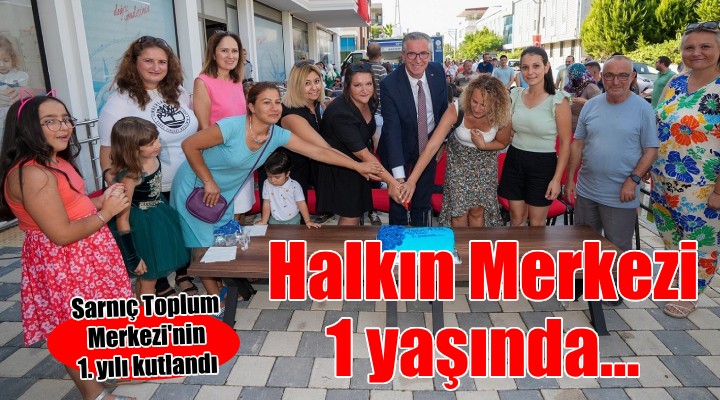 Gaziemir Sarnıç Toplum Merkezi nin 1. yılı kutlandı...