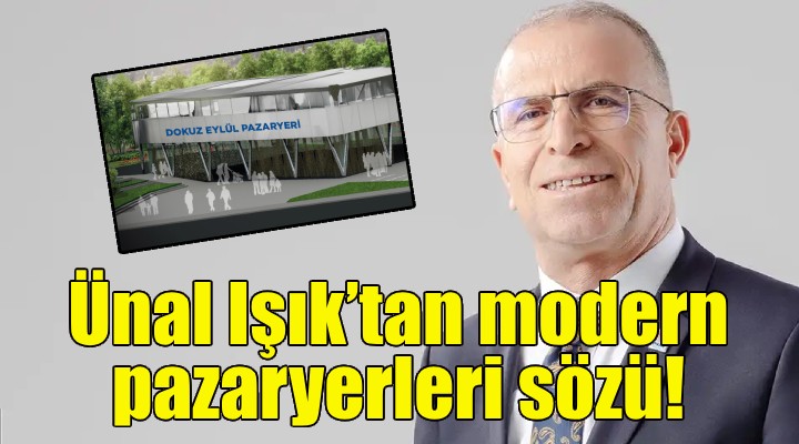 Gaziemir adayı Ünal Işık’tan modern pazaryerleri sözü!