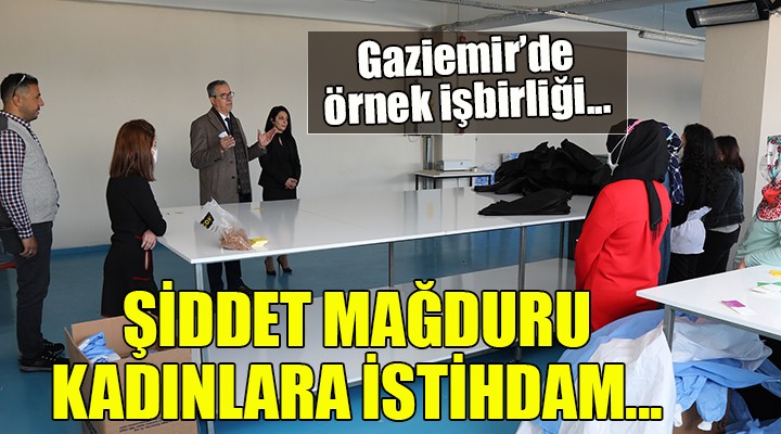 Gaziemir de örnek işbirliği... Şiddet mağduru kadınlara istihdam