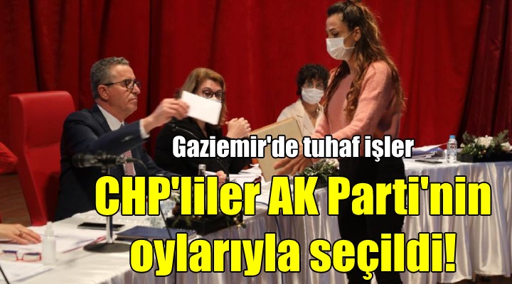 Gaziemir’de tuhaf işler! CHP’liler AK Parti’nin oylarıyla seçildi