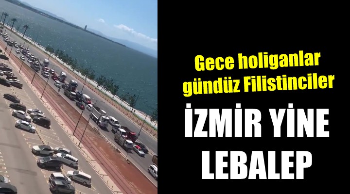 Gece holiganlar, gündüz Filistinciler... İZMİR YİNE LEBALEP