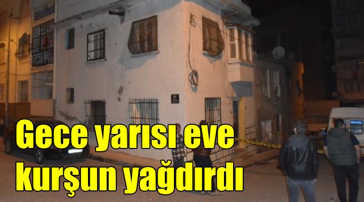 Gece yarısı evine kurşun yağdırdı!