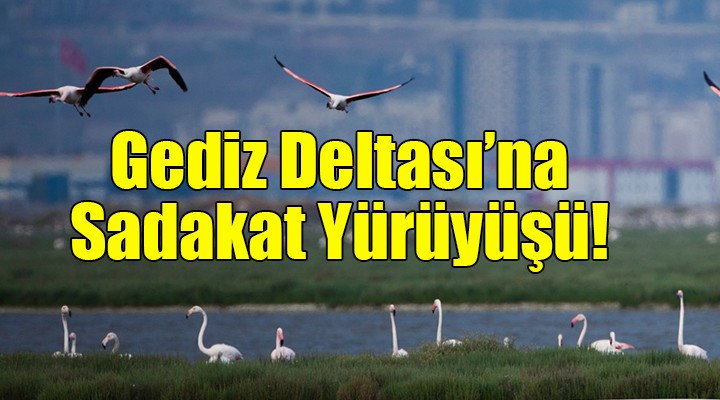 Gediz Deltası na Sadakat Yürüyüşü!