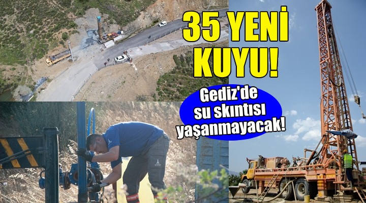 Gediz Havzası’na 35 yeni içme suyu kuyusu!