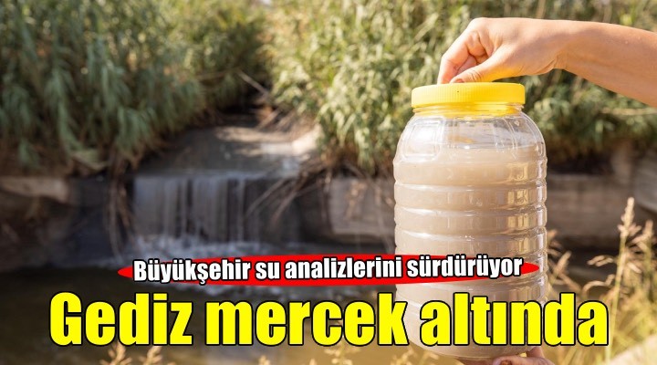 Gediz Nehri mercek altında