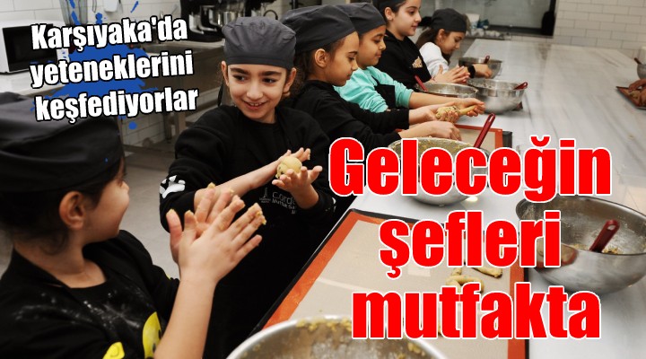 Geleceğin şefleri mutfakta...