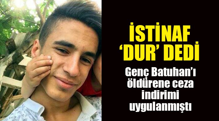Genç Batuhan ı öldüren sanığa ceza indirimine istinaf  dur  dedi