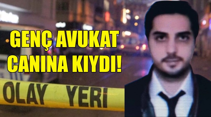 Genç avukat canına kıydı!