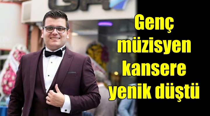 Genç müzisyen kansere yenik düştü