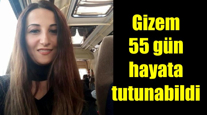 Gizem 55 gün hayata tutunabildi!