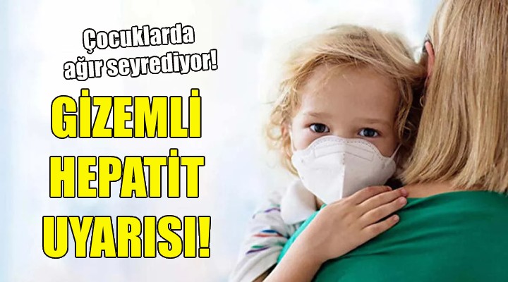 Gizemli hepatit uyarısı!