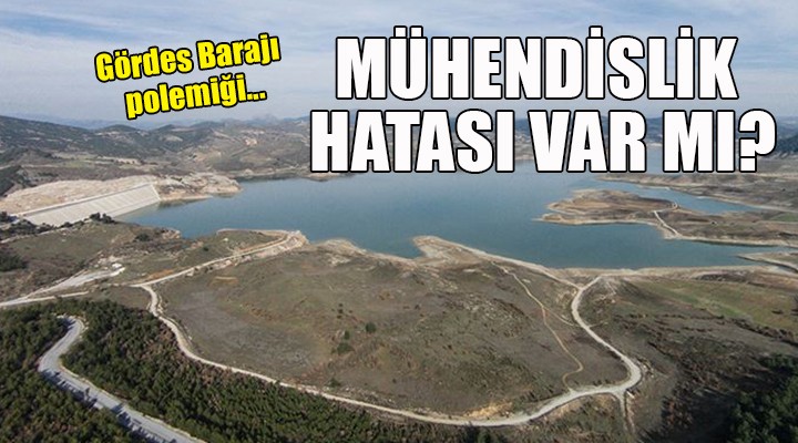 Gördes Barajı polemiği...  Mühendislik hatası var mı? 