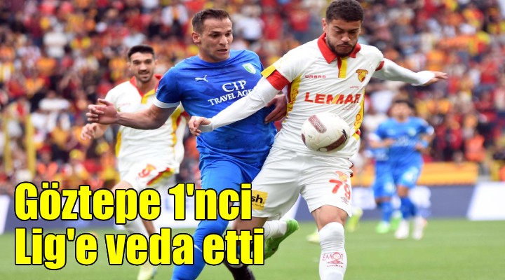 Göztepe 1 nci Lig e veda etti