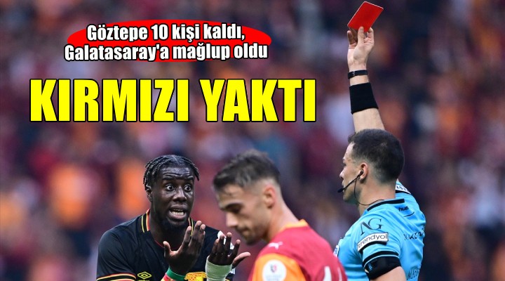Göztepe 10 kişi kaldı, Galatasaray a yenildi!