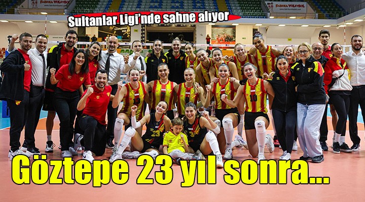 Göztepe 23 yıl sonra Sultanlar Ligi sahnesinde