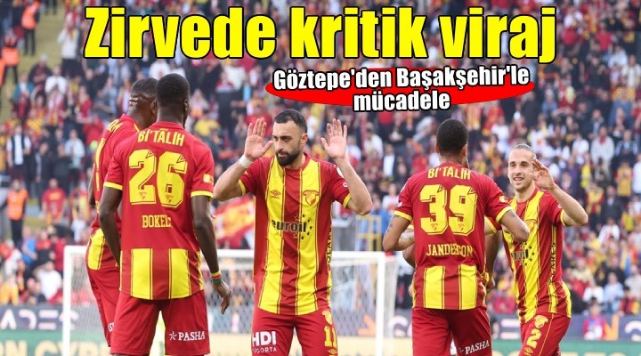 Göztepe 5'incilik için Başakşehir'le kıyasıya yarışta