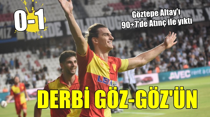 Göztepe Altay ı 90+7 de Atınç ile yıktı!