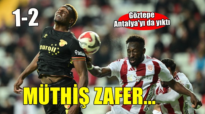 Göztepe Antalya yı yıktı