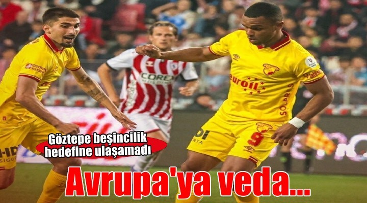Göztepe, Avrupa hayallerine son maçta veda etti