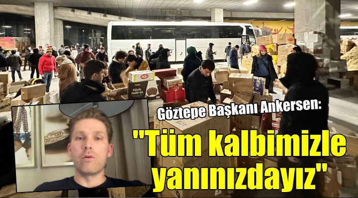 Göztepe Başkanı Ankersen:  Tüm kalbimizle ve desteğimizle yanınızdayız 