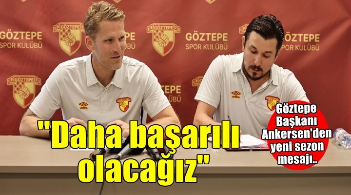 Göztepe Başkanı Rasmus Ankersen: ''Yeni sezonda daha başarılı olacağız''