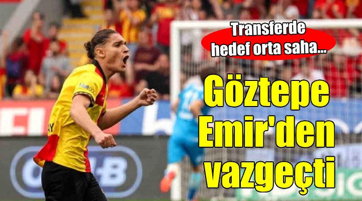 Göztepe Emir den vazgeçti, hedef orta saha...