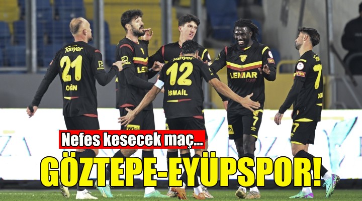 Göztepe - Eyüpspor maçı nefes kesecek!