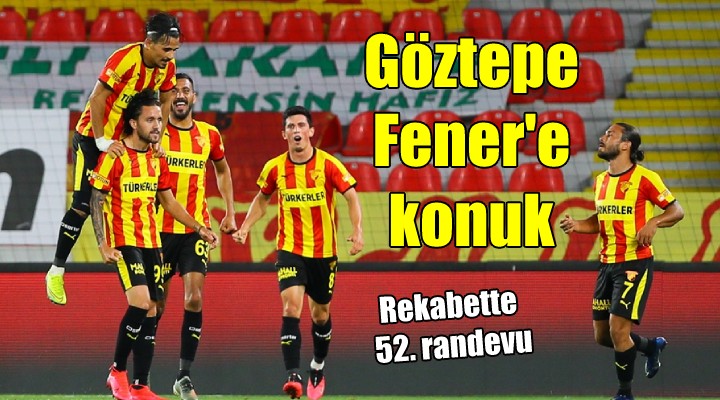 Göztepe Fener e konuk oluyor...