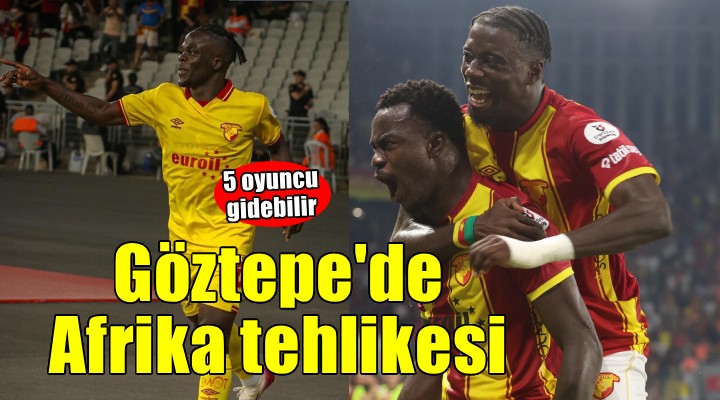 Göztepe de Afrika tehlikesi!