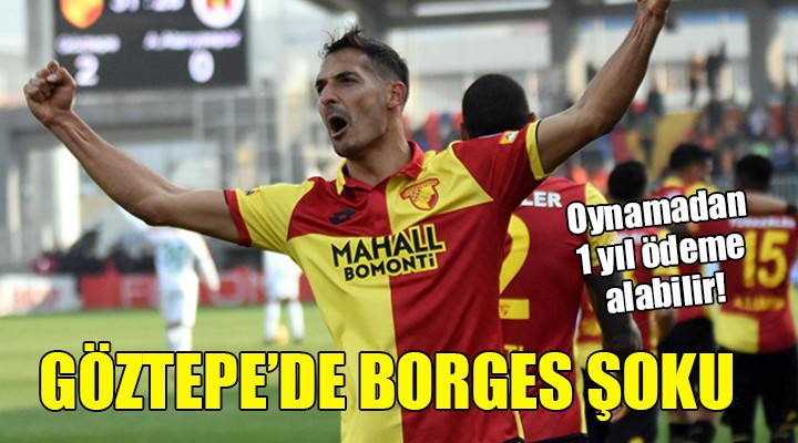 Göztepe de Borges şoku... Oynamadan 1 yıl ödeme alabilir!