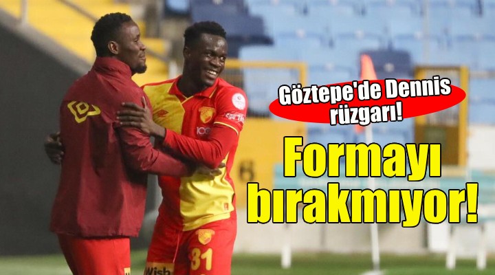 Göztepe de Dennis formayı bırakmıyor!