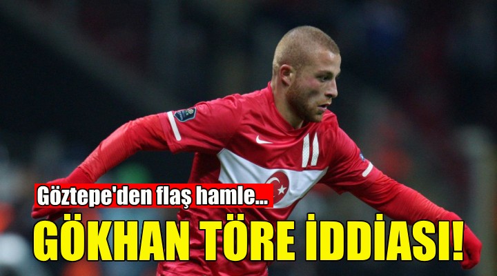 Göztepe de Gökhan Töre iddiası!